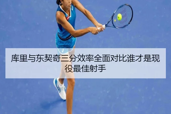 库里与东契奇三分效率全面对比谁才是现役最佳射手