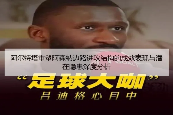 阿尔特塔重塑阿森纳边路进攻结构的成效表现与潜在隐患深度分析