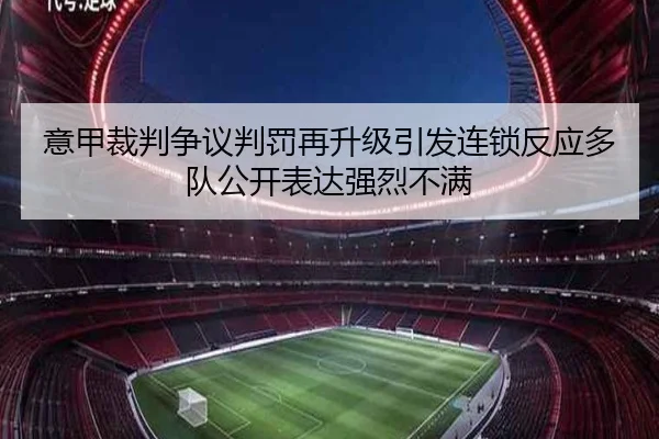 意甲裁判争议判罚再升级引发连锁反应多队公开表达强烈不满