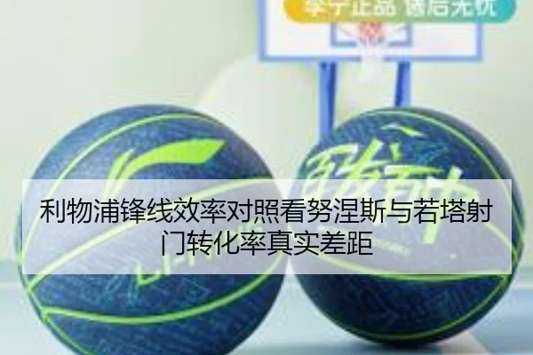 利物浦锋线效率对照看努涅斯与若塔射门转化率真实差距